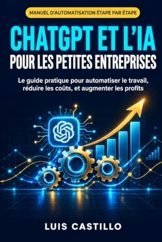 CHATGPT & IA POUR LES PME: Le guide pratique pour automatiser le travail, réduire les coûts et accroître la rentabilité