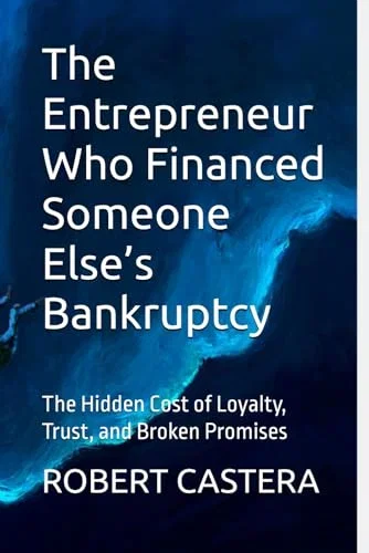 The Entrepreneur Who Financed Someone Else’s Bankruptcy: The Hidden Cost of Loyalty, Trust, and Broken Promises
