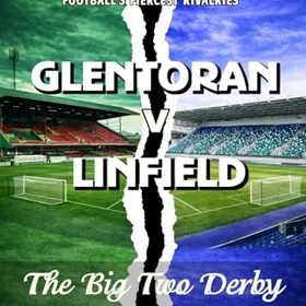 Glentoran v Linfield: The Big Two Derby
