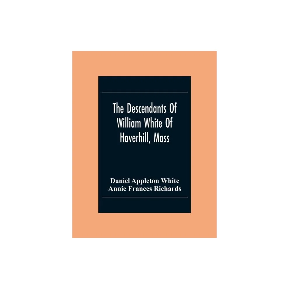 The Descendants Of William White Of Haverhill Mass Genealogical Notice Paperback