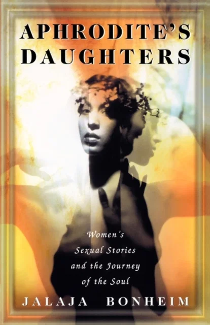 Aphrodite's Daughters Women's Sexual Stories and the Journey of the Soul Paperback