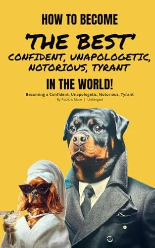How To Become The Best Confident, Unapologetic, Notorious, Tyrant In The World