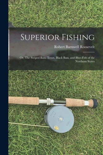 Superior Fishing: Or, The Striped Bass, Trout, Black Bass, and Blue-fish of the Northern States Paperback