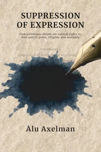 Elliot Suppression of Expression: How politicians violate our natural rights to free speech, press, religion, and assembly