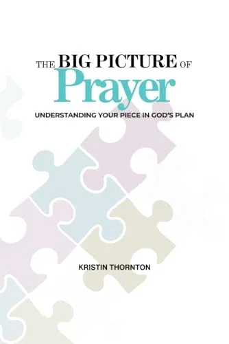 The Big Picture of Prayer Understanding Your Piece in God's Plan