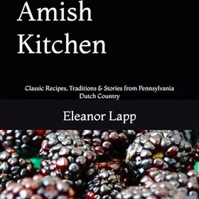 Amish The Authentic Kitchen: Classic Recipes, Traditions & Stories from Pennsylvania Dutch Country