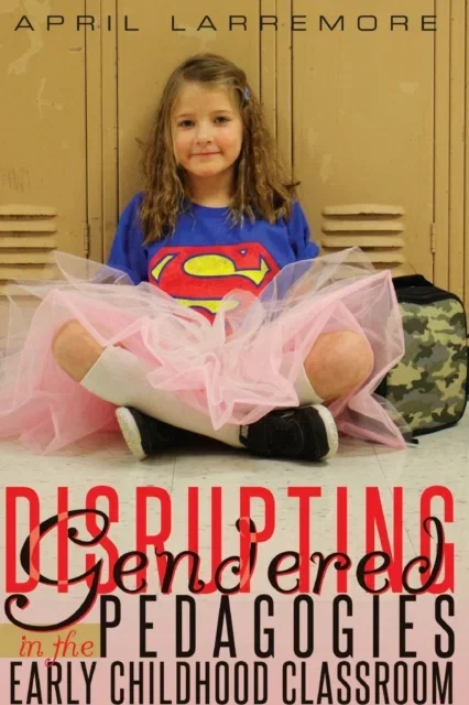 Disrupting Gendered Pedagogies in the Early Childhood Classroom Paperback