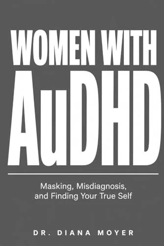 Women with AuDHD: Masking, Misdiagnosis, and Finding Your True Self Paperback