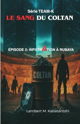 Serie TEAM-K : LE SANG DU COLTAN: 2eme episode: INFILTRATION A RUBAYA