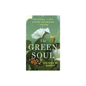 The Green Soul: Returning to Our Sacred Belonging in Nature Heftet