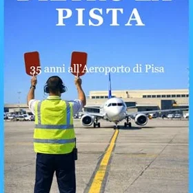 DIETRO la Pista: 35 anni all’Aeroporto di Pisa