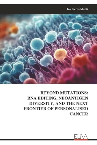 Beyond Mutations: RNA Editing, Neoantigen Diversity, and the Next Frontier of Personalised Cancer Paperback