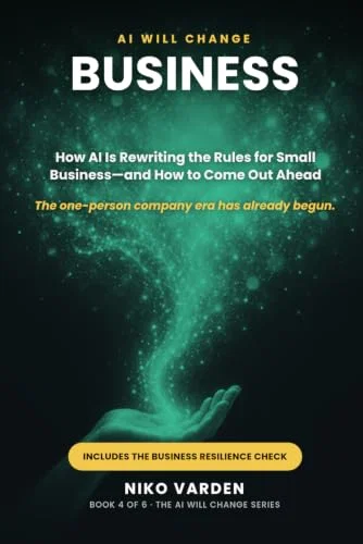 AI Will Change Business: How AI Is Rewriting the Rules for Small Business—and How to Come Out Ahead