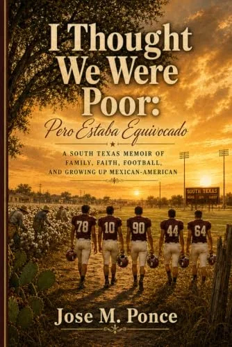 I Thought We Were Poor: Pero Estaba Equivocado: A South Texas Memoir of Family, Faith, Football, and Growing Up Mexican-American