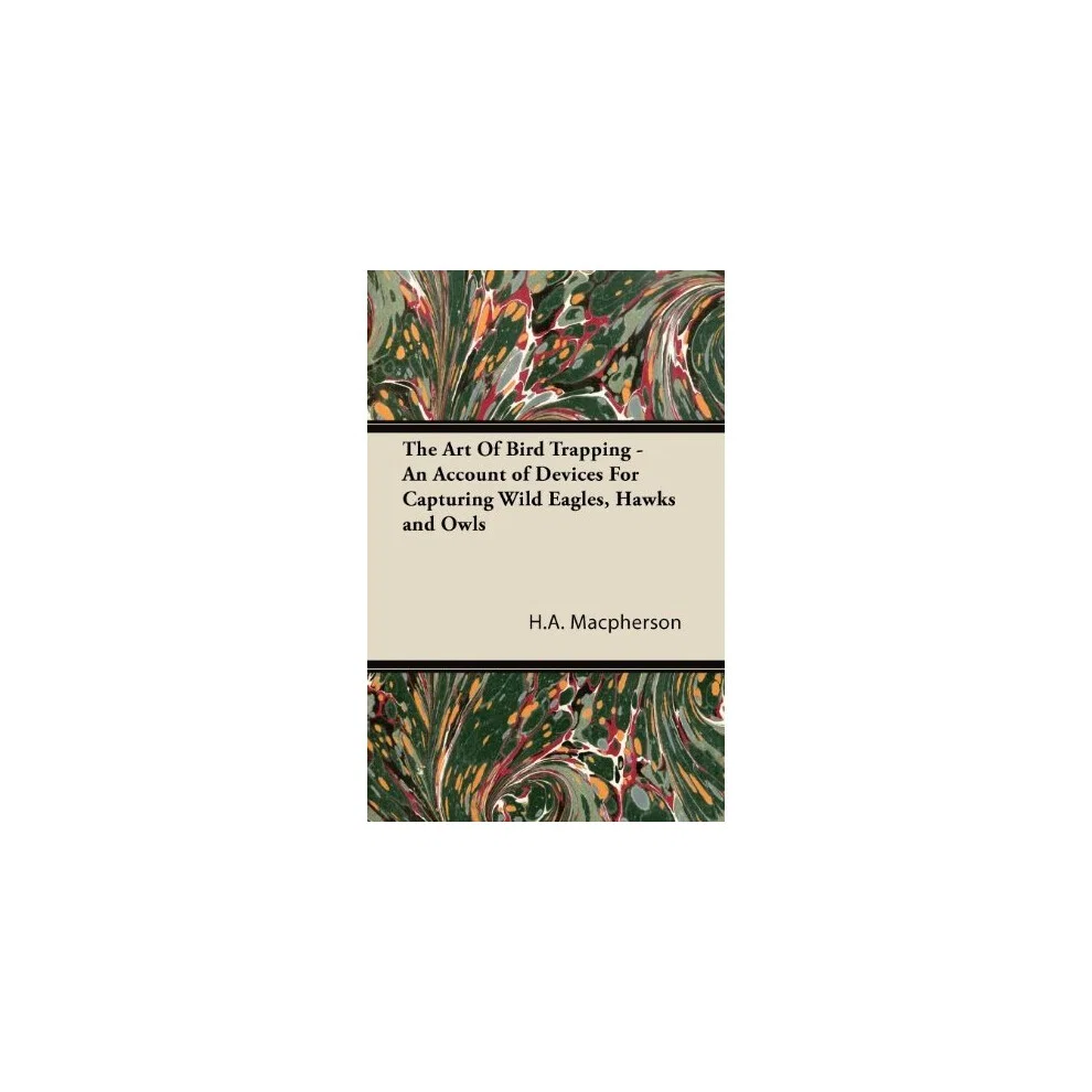 The Art Of Bird Trapping - An Account of Devices For Capturing Wild Eagles, Hawks and Owls Paperback