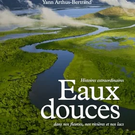 Eaux Douces - Histoires extraordinaires dans nos fleuves, nos rivières et nos la