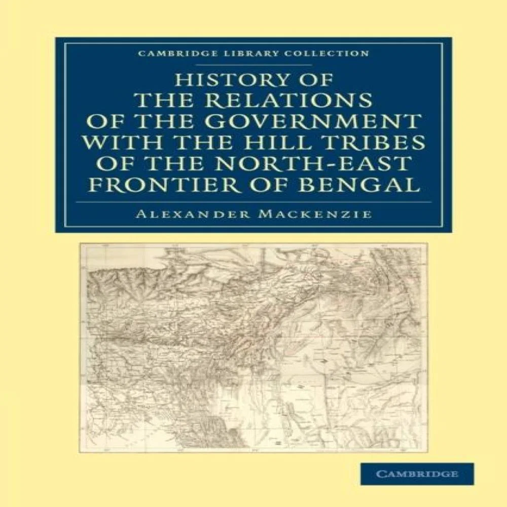 History of the Relations of the Government with the Hill Tribes of the North-East Frontier of Bengal Paperback