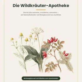 Die Wildkräuter-Apotheke Durchs Jahr sammeln verarbeiten anwenden mit Sammelkalender und Rezeptjournal zum Ausfüllen