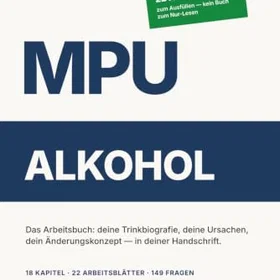 MPU Alkohol: Das Arbeitsbuch zur Selbstvorbereitung auf die Medizinisch-Psychologische Untersuchung