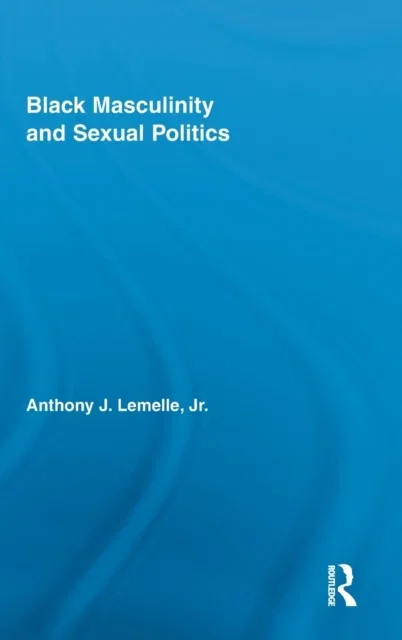 Black Masculinity and Sexual Politics Hardcover