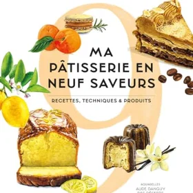 Ma pâtisserie en 9 saveurs - Recettes, techniques et produits Broché