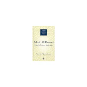 Ashraf Ali Thanawi Islam in Modern South Asia