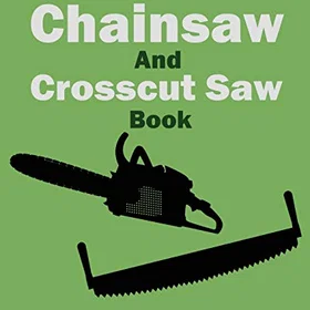 Doublebit The Complete Chainsaw and Crosscut Saw Book (Legacy Edition)