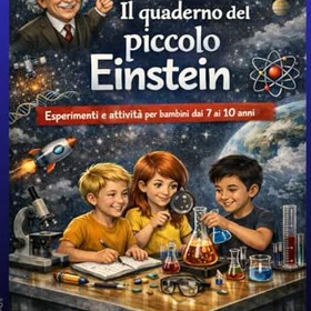IL quaderno del piccolo Einstein: Esperimenti e attività per bambini dai 7 ai 10 anni