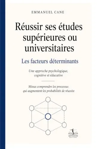 Réussir les études supérieures ou universitaires : les facteurs déterminants: Une approche psychologique, cognitive et éducative
