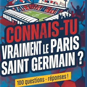 Paris Saint-Germain Connais-tu vraiment le ? 100 questions avec réponses !