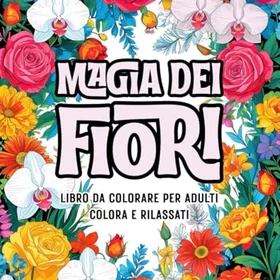 Magia dei Fiori Färgläggningsbok för Vuxna